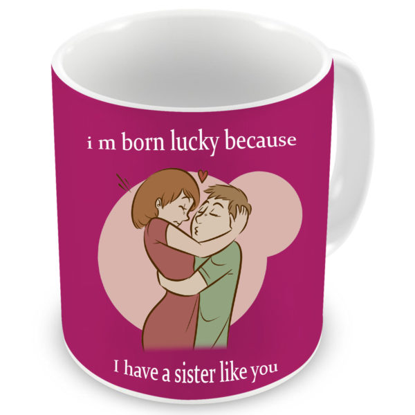 I Born Lucky Sister Quote Printed Ceramic Mug